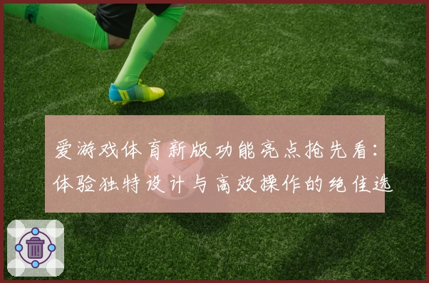 爱游戏体育新版功能亮点抢先看：体验独特设计与高效操作的绝佳选择